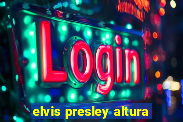 elvis presley altura